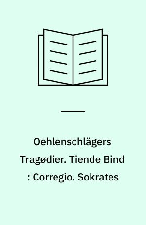 Oehlenschlägers Tragødier. Tiende Bind : Corregio. Sokrates