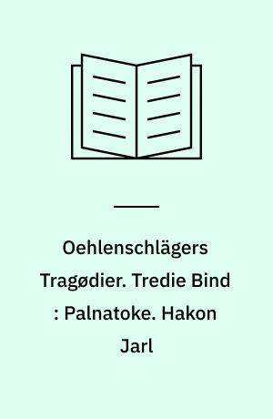 Oehlenschlägers Tragødier. Tredie Bind : Palnatoke. Hakon Jarl