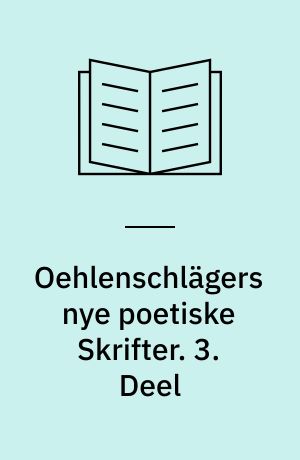 Oehlenschlägers nye poetiske Skrifter. 3. Deel