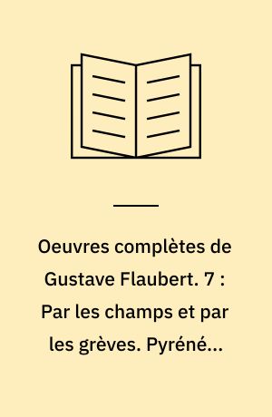 Oeuvres complètes de Gustave Flaubert. 7 : Par les champs et par les grèves. Pyrénées-Corse