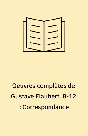 Oeuvres complètes de Gustave Flaubert. 8-12 : Correspondance