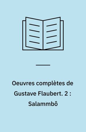 Oeuvres complètes de Gustave Flaubert. 2 : Salammbô