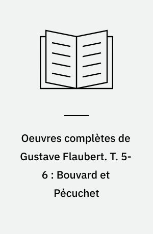 Oeuvres complètes de Gustave Flaubert. T. 5-6 : Bouvard et Pécuchet : oeuvre posthume augmentée de la copie. - Cop. 1972