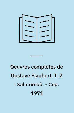 Oeuvres complètes de Gustave Flaubert. T. 2 : Salammbô. - Cop. 1971