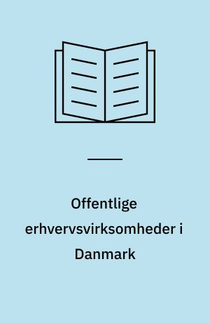 Offentlige erhvervsvirksomheder i Danmark : formål, organisation og styring