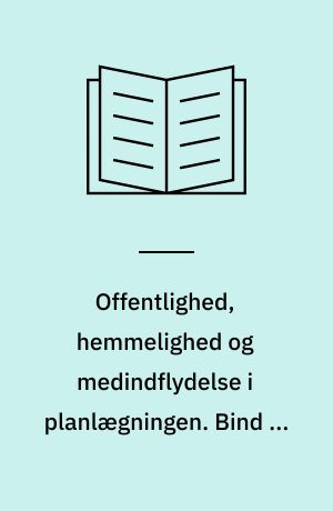 Offentlighed, hemmelighed og medindflydelse i planlægningen. Bind 1 : Introduktion og udenlandske forhold