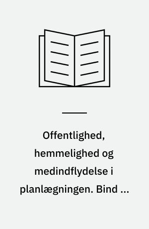 Offentlighed, hemmelighed og medindflydelse i planlægningen. Bind 2 : Demokratiets ideal og virkelighed