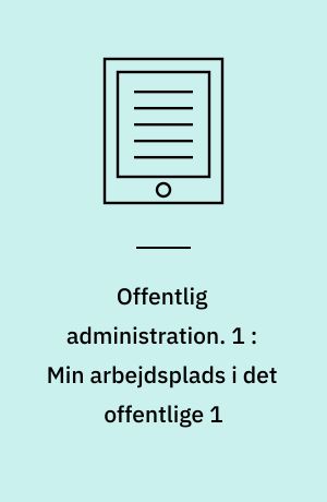 Offentlig administration. 1 : Min arbejdsplads i det offentlige 1