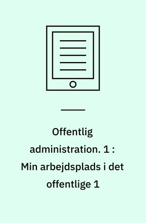 Offentlig administration. 1 : Min arbejdsplads i det offentlige 1