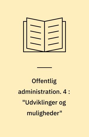 Offentlig administration. 4 : "Udviklinger og muligheder"