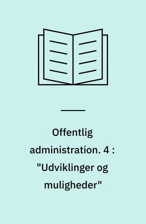 Offentlig administration. 4 : "Udviklinger og muligheder"