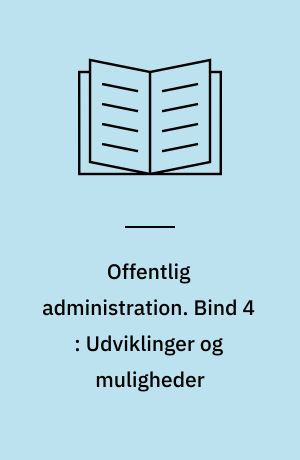 Offentlig administration. Bind 4 : Udviklinger og muligheder
