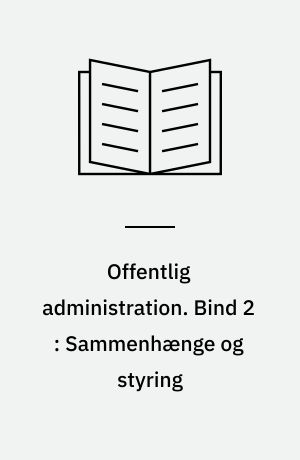 Offentlig administration. Bind 2 : Sammenhænge og styring