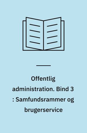 Offentlig administration. Bind 3 : Samfundsrammer og brugerservice