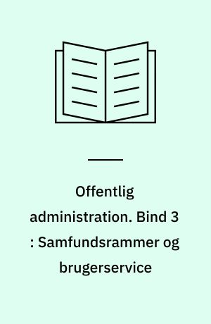 Offentlig administration. Bind 3 : Samfundsrammer og brugerservice