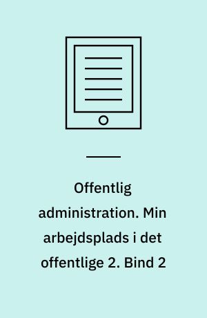 Offentlig administration. Min arbejdsplads i det offentlige 2. Bind 2