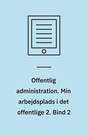 Offentlig administration. Min arbejdsplads i det offentlige 2. Bind 2