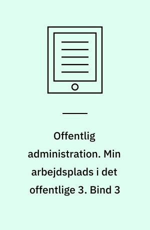 Offentlig administration. Min arbejdsplads i det offentlige 3. Bind 3