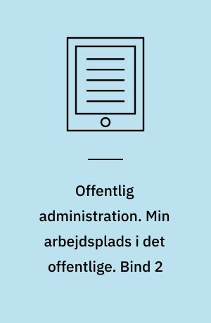 Offentlig administration. Min arbejdsplads i det offentlige. Bind 2