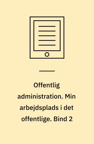 Offentlig administration. Min arbejdsplads i det offentlige. Bind 2