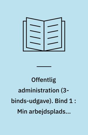 Offentlig administration. Bind 1 : Min arbejdsplads i det offentlige