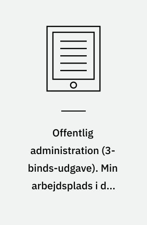 Offentlig administration. Min arbejdsplads i det offentlige. Bind 1