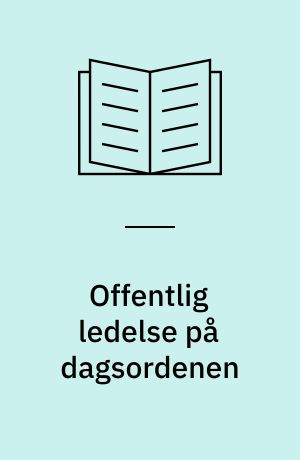 Offentlig ledelse på dagsordenen : erfaringer fra topchefer i det offentlige