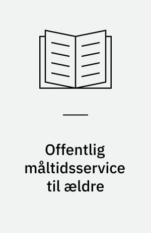 Offentlig måltidsservice til ældre : et inspirationsmateriale til kommuner og amter om ældre og ernæring