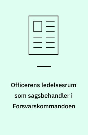 Officerens ledelsesrum som sagsbehandler i Forsvarskommandoen : i krydsfeltet mellem politisk styring og militær operativ opgaveløsning