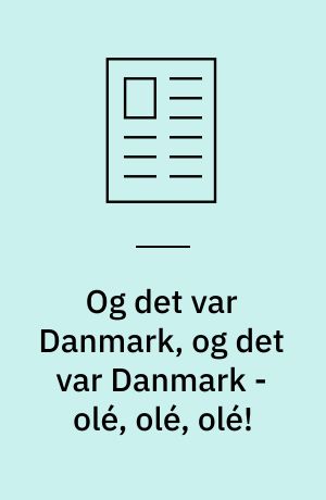 Og det var Danmark, og det var Danmark - olé, olé, olé!