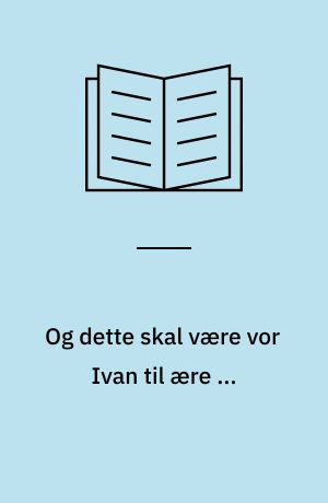 Og dette skal være vor Ivan til ære ...