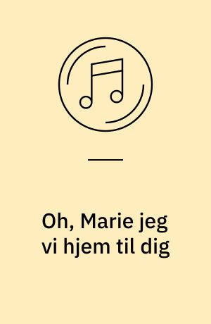 Oh, Marie jeg vi hjem til dig