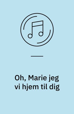 Oh, Marie jeg vi hjem til dig