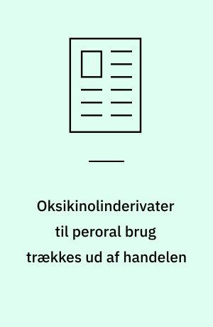 Oksikinolinderivater til peroral brug trækkes ud af handelen