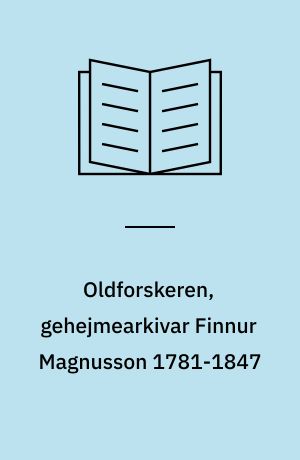 Oldforskeren, gehejmearkivar Finnur Magnusson 1781-1847