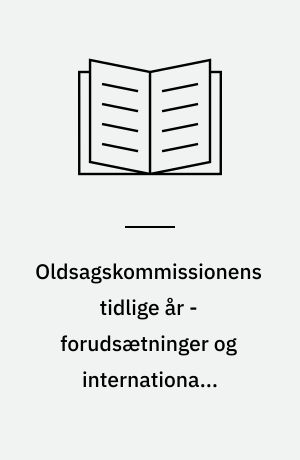 Oldsagskommissionens tidlige år - forudsætninger og internationale forbindelser