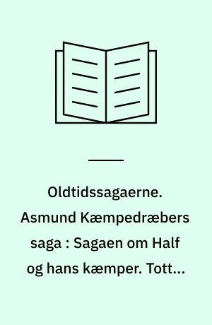 Oldtidssagaerne. Asmund Kæmpedræbers saga : Sagaen om Half og hans kæmper. Totten om Toke Tokessøn. Torsten Vikingssøns saga. Fridjof den Modiges saga. Om Fornjot og hans slægt. Om Opplands konger