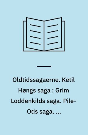 Oldtidssagaerne. Ketil Høngs saga : Grim Loddenkilds saga. Pile-Ods saga. Ån Buespænders saga