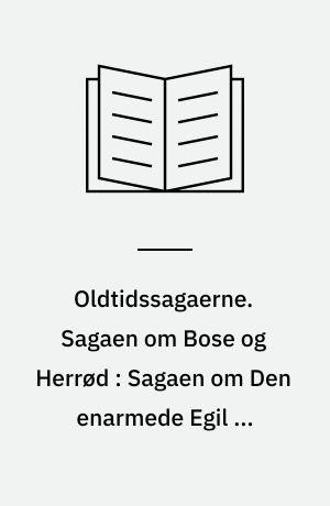 Oldtidssagaerne. Sagaen om Bose og Herrød : Sagaen om Den enarmede Egil og Asmund Bersærkdræber. Sørle den Stærkes saga. Sagaen om Illuge, Grids fostersøn. Sagaen om Halfdan, Branas fostersøn