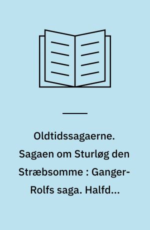 Oldtidssagaerne. Sagaen om Sturløg den Stræbsomme : Ganger-Rolfs saga. Halfdan Ejstenssøns saga. Romund Gripssøns saga