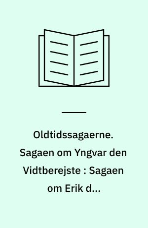 Oldtidssagaerne. Sagaen om Yngvar den Vidtberejste : Sagaen om Erik den Vidtberejste. Totten om Heden og Høgne. Totten om Torsten Gårdkraft. Totten om Helge Toressøn. Totten om Norne-Gæst. Totten om Vølse