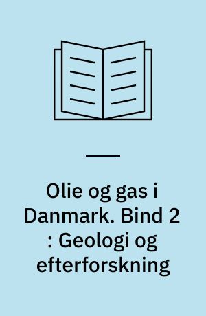 Olie og gas i Danmark. Bind 2 : Geologi og efterforskning