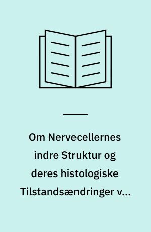 Om Nervecellernes indre Struktur og deres histologiske Tilstandsændringer ved experimentelt fremkaldte funktionelle Aktivitetsstadier