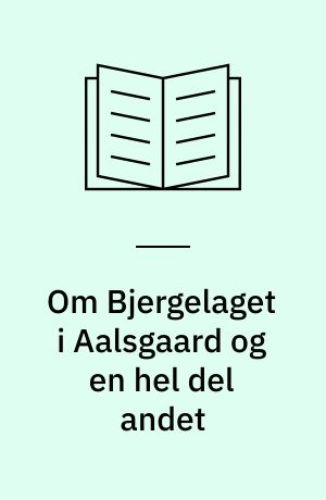 Om Bjergelaget i Aalsgaard og en hel del andet