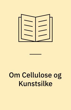 Om Cellulose og Kunstsilke