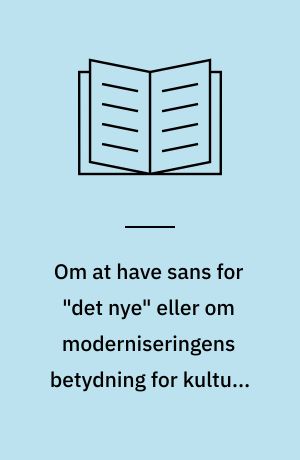 Om at have sans for "det nye" eller om moderniseringens betydning for kultur, medier og pædagogik : (med Thomas Ziehe som anledning og inspiration)