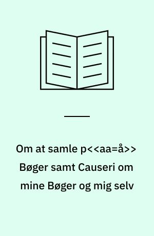 Om at samle p<<aa=å>> Bøger samt Causeri om mine Bøger og mig selv