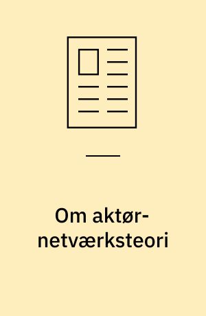 Om aktør-netværksteori : nogle få afklaringer og mere end nogle få forviklinger