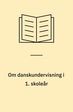 Om danskundervisning i 1. skoleår : overvejelser, ideer - og et materiale