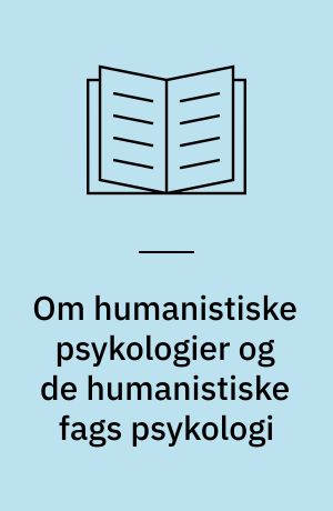 Om humanistiske psykologier og de humanistiske fags psykologi : en introduktion til psykologien